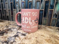 OT Life I Can't do ADL's Without My Coffee Mug