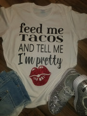 Feed Me Tacos and Tell Me I’m Pretty Shirt