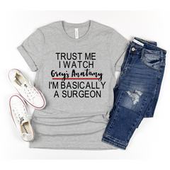 Trust Me I Watch Greys Anatomy I'm Basically A Surgeon Shirt