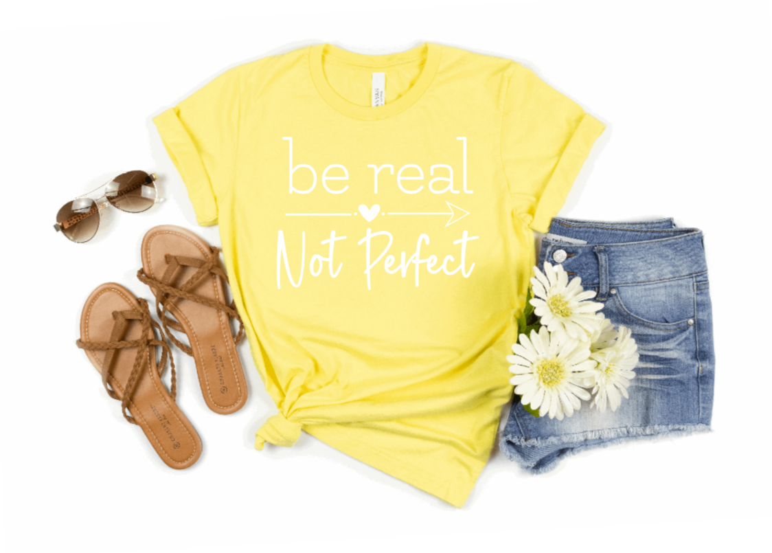 Be Real Not Perfect Shirt