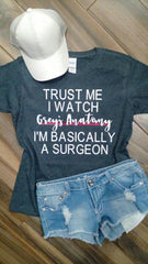 Trust Me I Watch Greys Anatomy I'm Basically A Surgeon Shirt