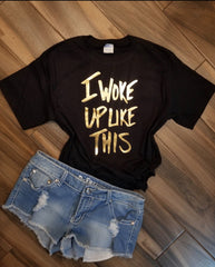 I Woke Up Like This Shirt