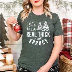 I Like Them Real Thick And Sprucy Shirt