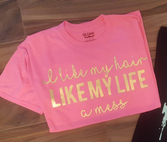 I Like My Hair Like My Life A Mess Shirt