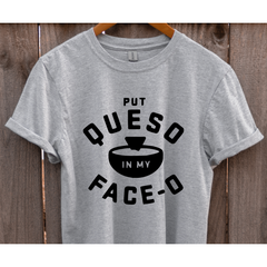 Put Queso In My Face-O Shirt