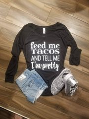 Feed Me Tacos and Tell Me I'm Pretty Shirt