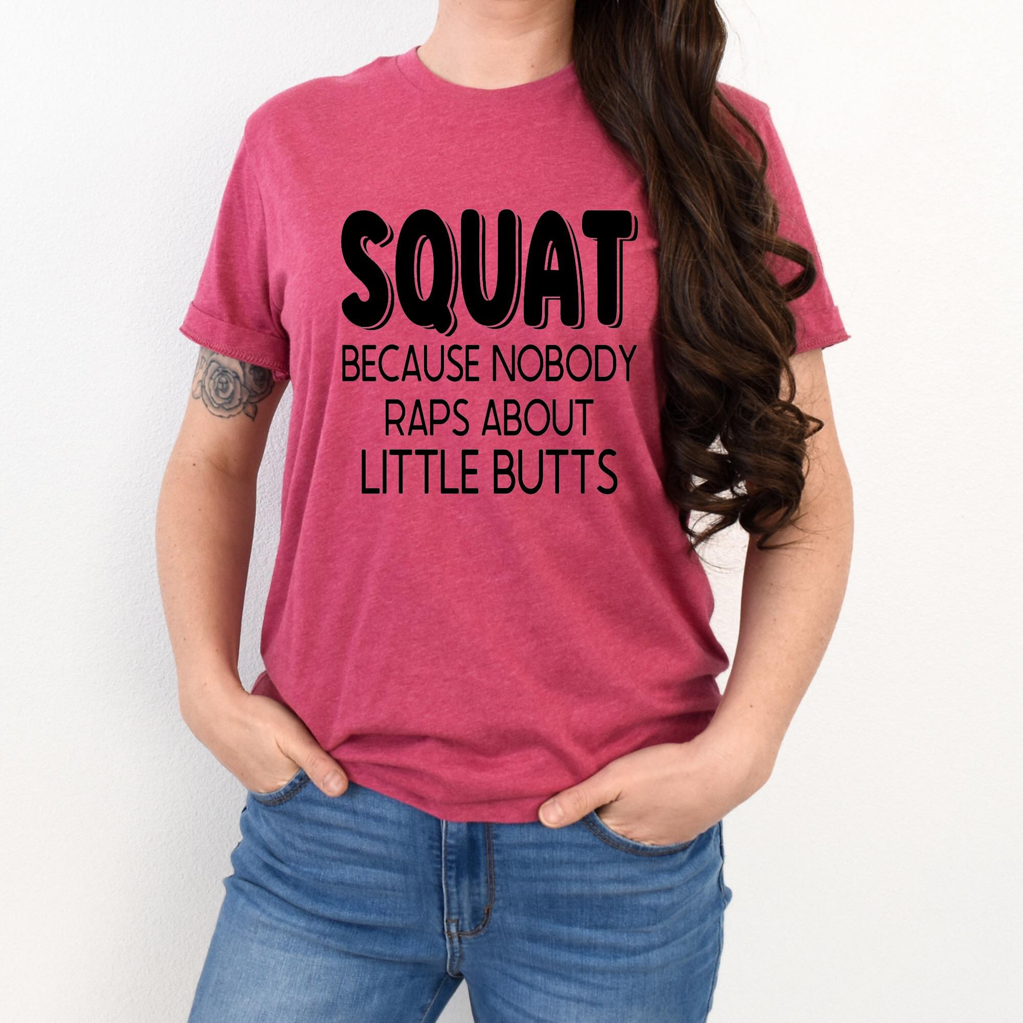 Squat Because Nobody Raps About Little Butts Shirt