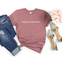 I Laugh at Dad Jokes Shirt