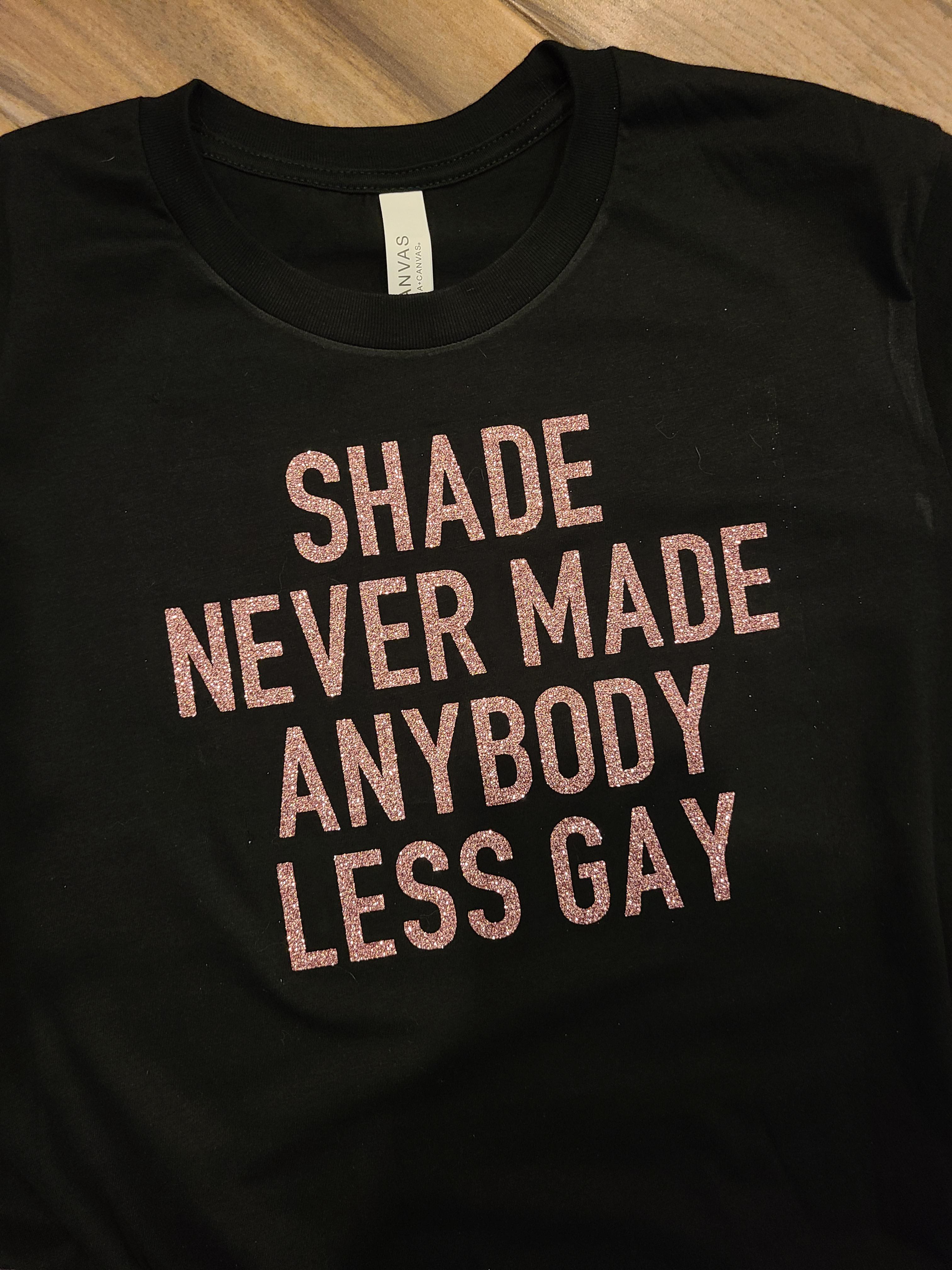 Shade Never Made Anybody Less Gay Glitter Shirt