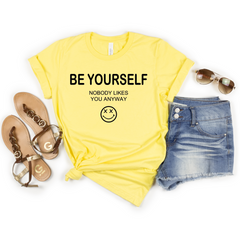 Be Yourself Nobody Likes You Anyway Shirt