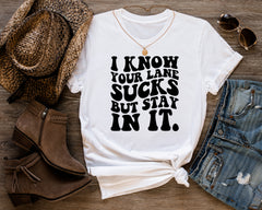 I Know Your Lane Sucks But Stay In It Shirt