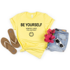 Be Yourself Nobody Likes You Anyway Shirt