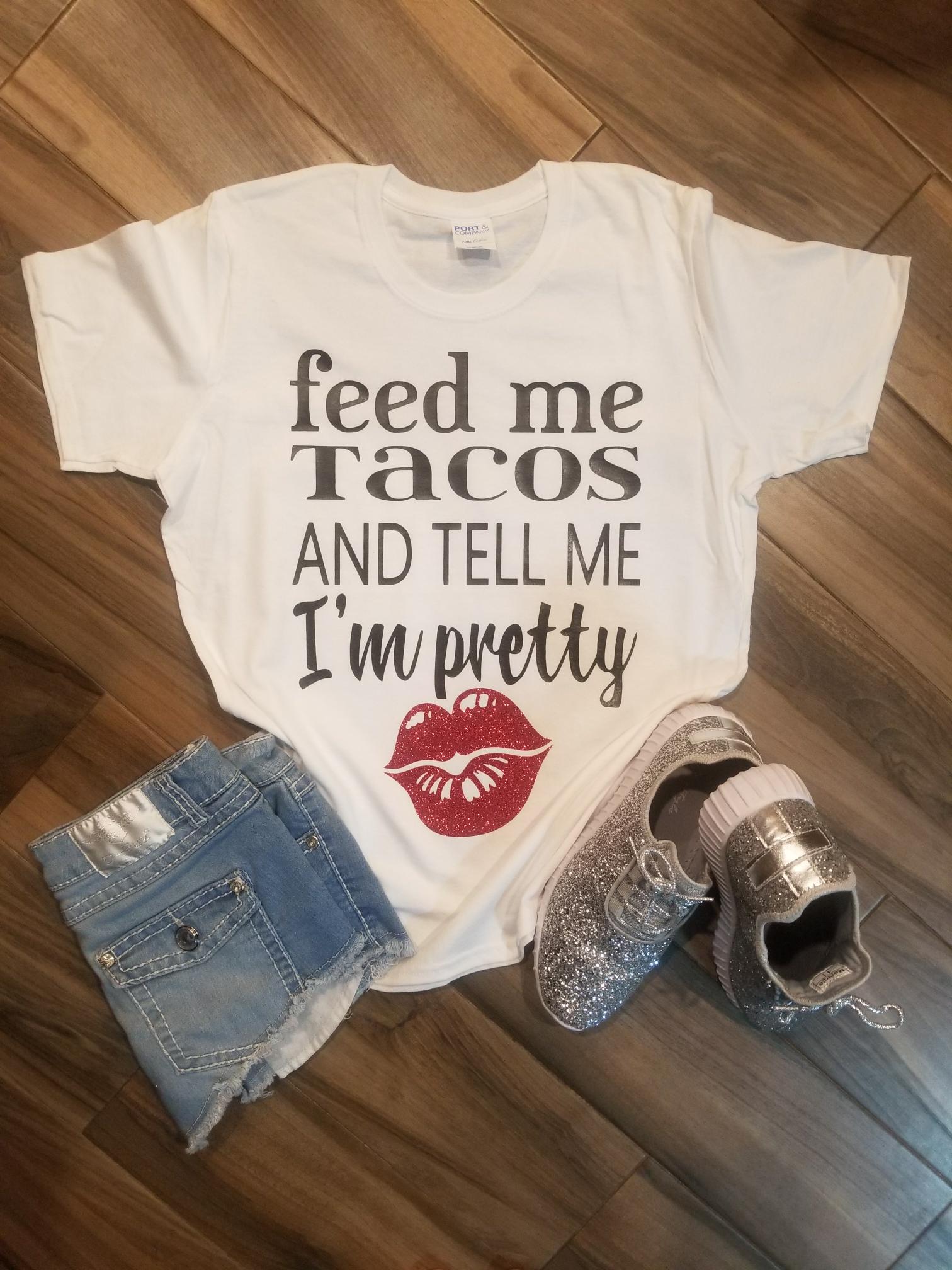 Feed Me Tacos and Tell Me I’m Pretty Shirt