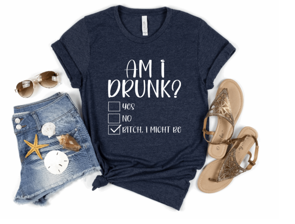 Am I Drunk Bitch I Might Be Shirt