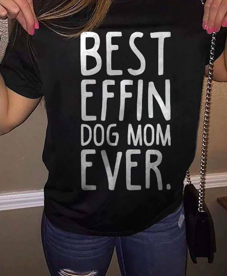 Best Effin Dog Mom Ever Shirt