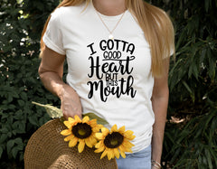 I Gotta Good Heart But This Mouth Shirt