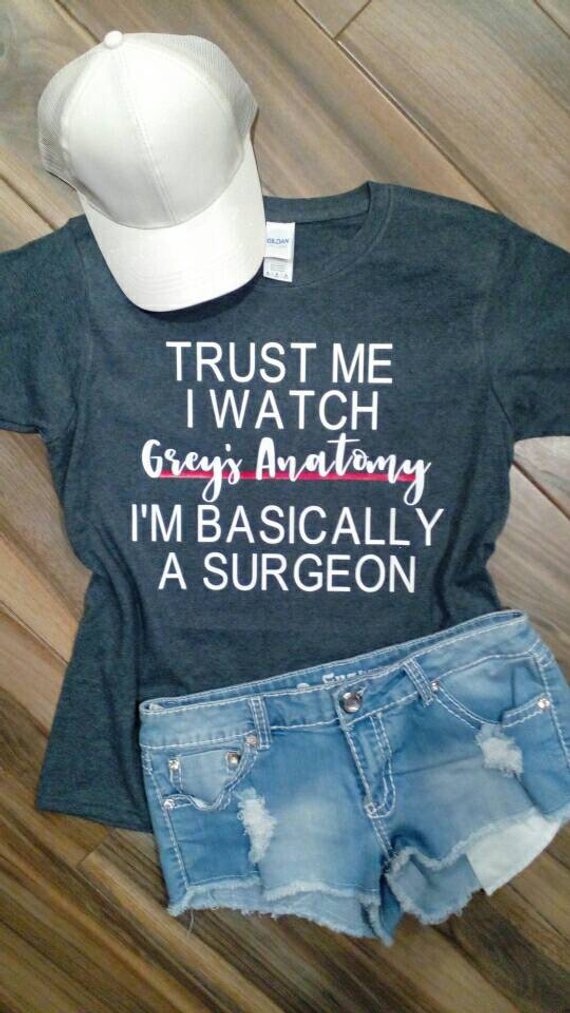 Trust Me I Watch Greys Anatomy I'm Basically A Surgeon Shirt