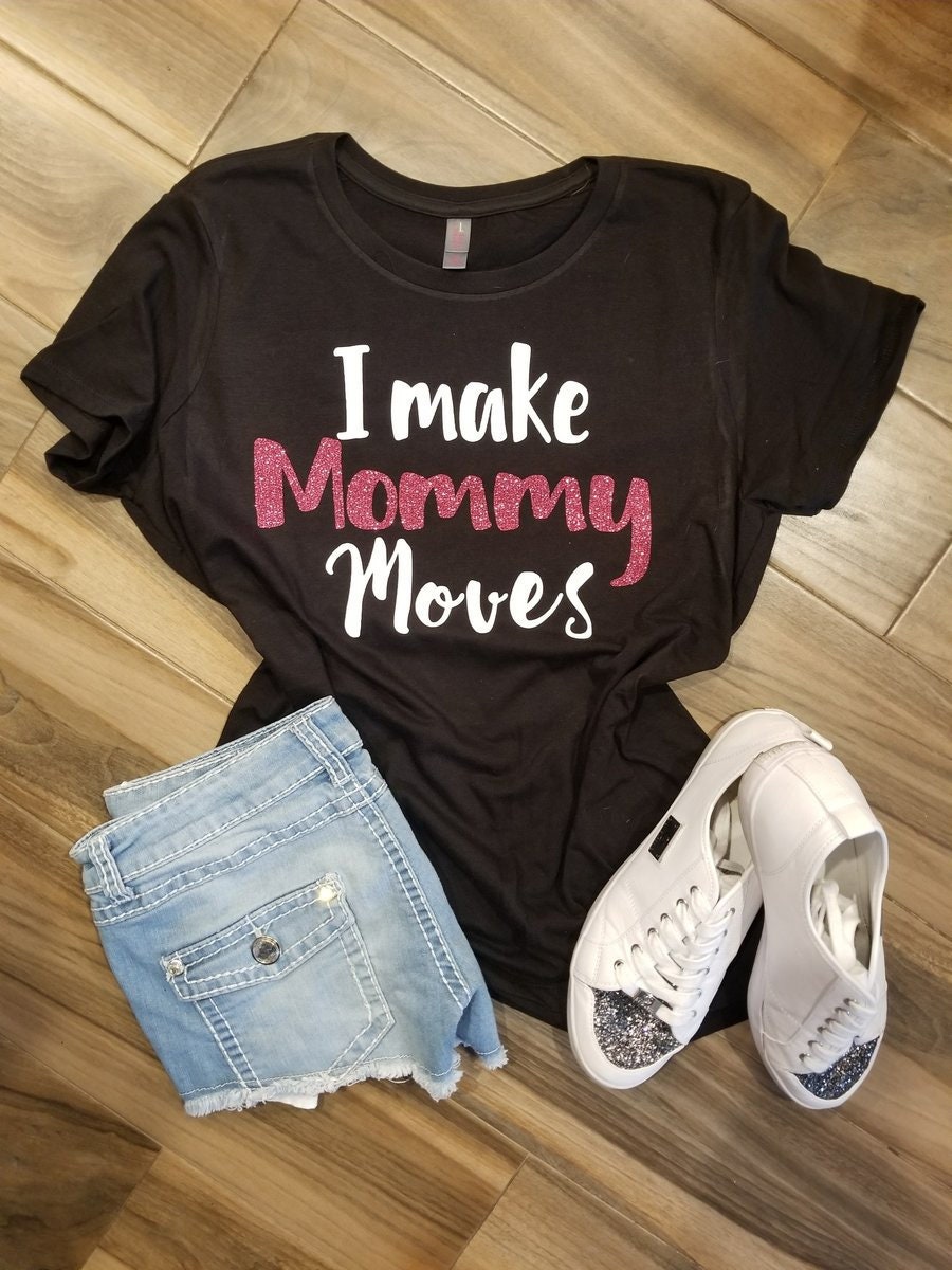 I Make Mommy Moves Shirt / Mothers Day Shirt / Mom Tee / Cardi Tee / Cute Mom Gift / Funny Tee / New Mom