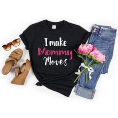 I Make Mommy Moves Shirt / Mothers Day Shirt / Mom Tee / Cardi Tee / Cute Mom Gift / Funny Tee / New Mom