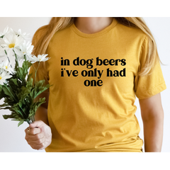 In Dog Beers I’ve Only Had One Shirt