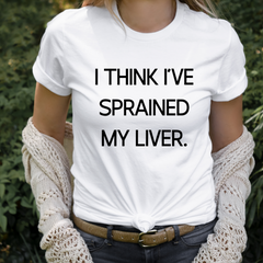 I Think I’ve Sprained My Liver Shirt