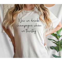 Now We Drink Champagne When We Thirstay Shirt