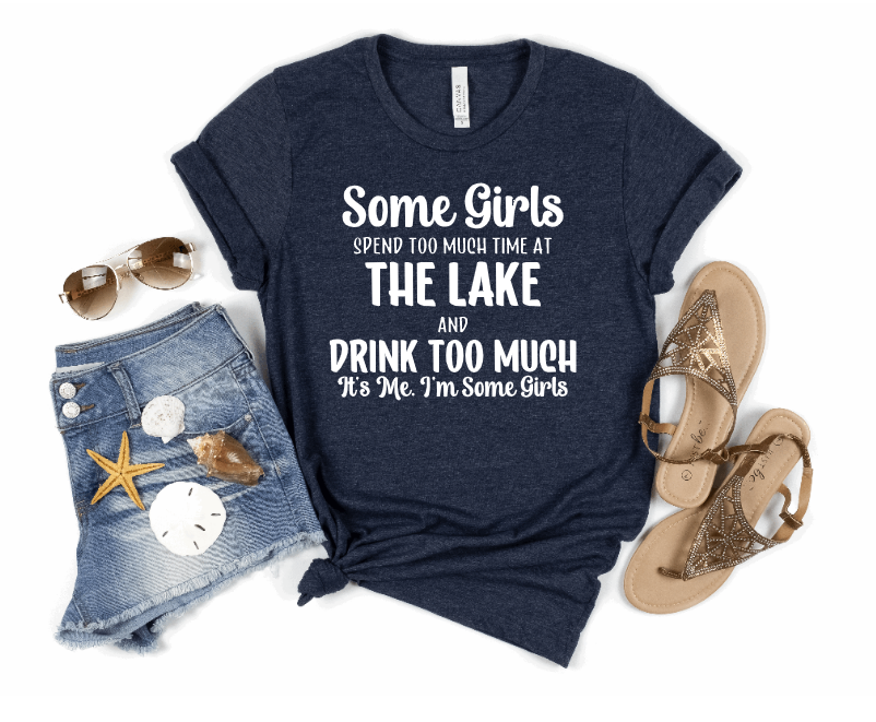 Some Girls Spend too Much Time at the Lake and Drink too Much Shirt