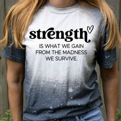 Strength Is What We Gain From the Madness We Survive Bleached Shirt