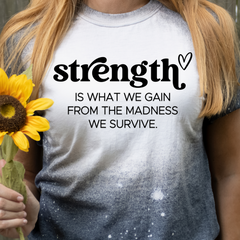 Strength Is What We Gain From the Madness We Survive Bleached Shirt