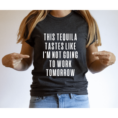 This Tequila Tastes Like I’m Not Going to Work Tomorrow Shirt
