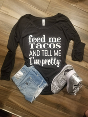 Feed Me Tacos and Tell Me I'm Pretty Shirt