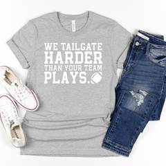 We Tailgate Harder Than Your Team Plays Shirt