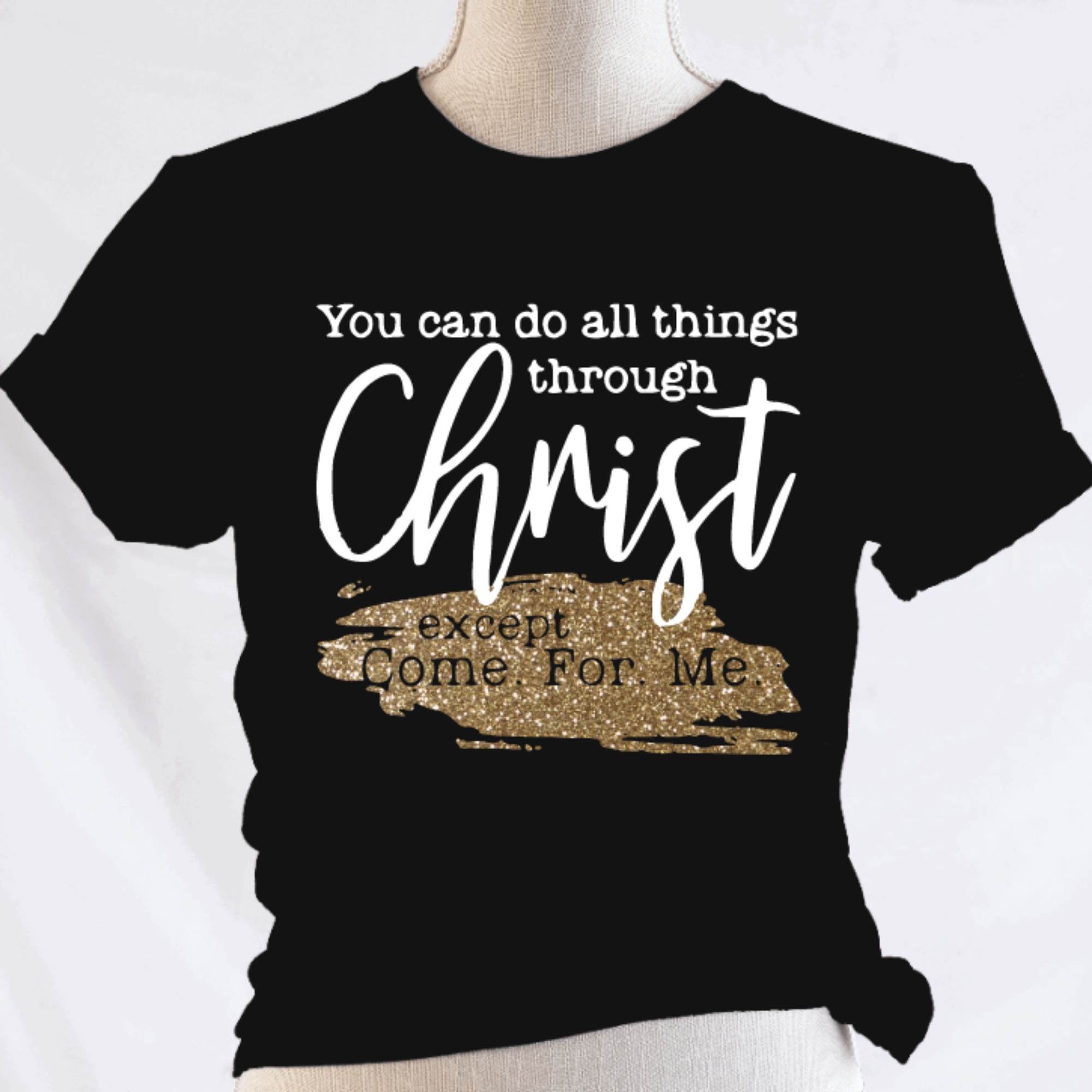 You Can Do All Things Through Christ Except Come For Me Shirt